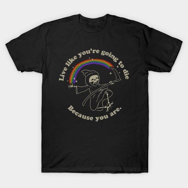 Live Like You're Going to Die T-Shirt by vo_maria